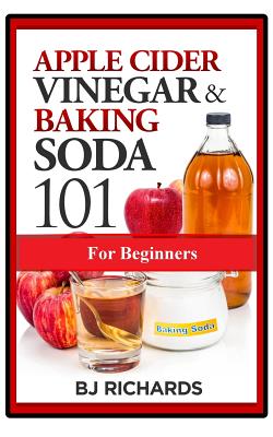 Apple Cider Vinegar & Baking Soda 101 for Beginners - Bj Richards