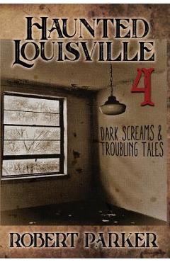 Coperta cărții 'Haunted Louisville 4 - Robert W. Parker'
