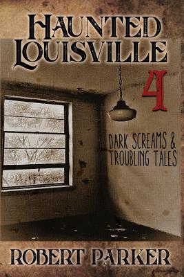 Haunted Louisville 4 - Robert W. Parker