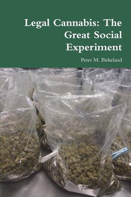 Legal Cannabis: The Great Social Experiment - Peter M. Birkeland