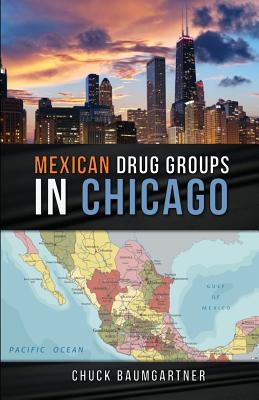 Mexican Drug Groups in Chicago - Chuck Baumgartner
