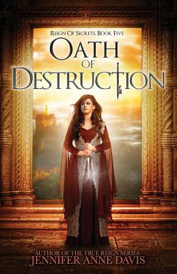 Oath of Destruction: Reign of Secrets, Book 5 - Jennifer Anne Davis