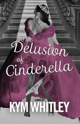 The Delusion of Cinderella - Kym Whitley