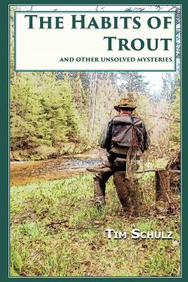 The Habits of Trout: And Other Unsolved Mysteries - Tim Schulz