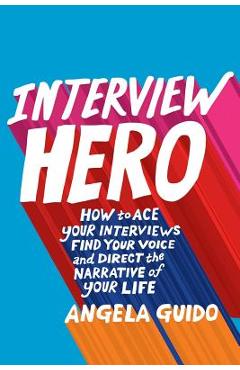 Coperta cărții 'Interview Hero: How to Ace Your Interviews, Find Your Voice, and Direct the Narrative of Your Life - John A. Byrne'