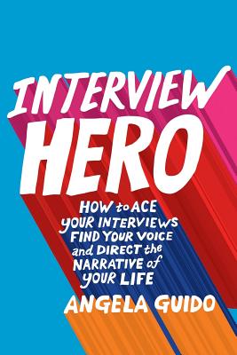 Interview Hero: How to Ace Your Interviews, Find Your Voice, and Direct the Narrative of Your Life - John A. Byrne