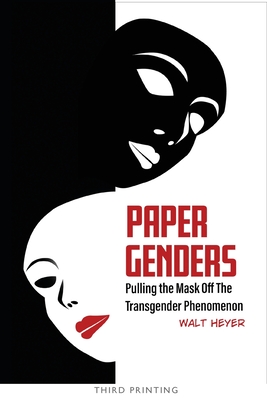 Paper Genders: Pulling the Mask Off the Transgender Phenomenon - Walt Heyer