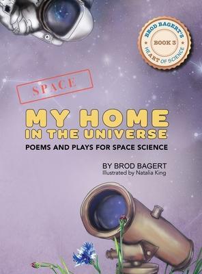 Coperta cărții 'My Home in the Universe: Poems and Plays for Space Science - Brod Bagert'