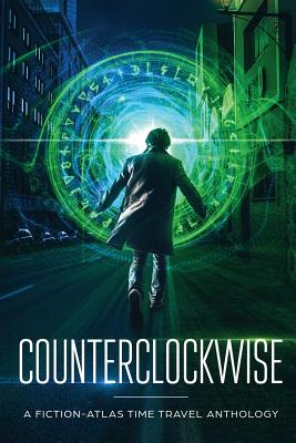 Coperta cărții 'Counterclockwise: A Fiction-Atlas Time Travel Anthology - C. L. Cannon'