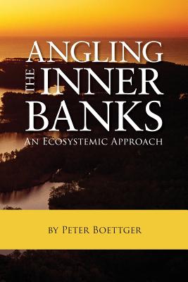 Angling the Inner Banks: An Ecosystemic Approach - Peter Boettger