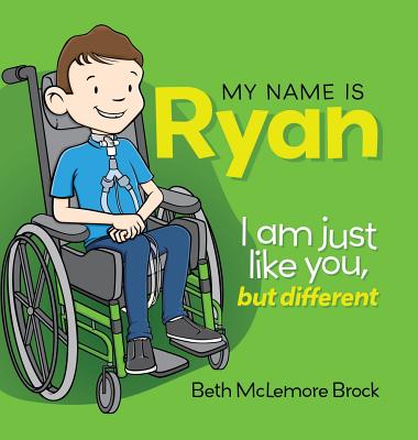 My Name is Ryan: I am Just Like You, but Different... - Beth Mclemore Brock