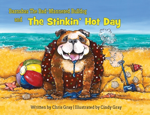 Barnabas The Bad-Mannered Bulldog and The Stinkin' Hot Day - Chris Gray
