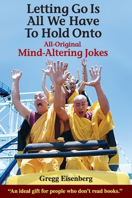 Letting Go Is All We have to Hold Onto: Mind-Altering Jokes - Gregg E. Eisenberg