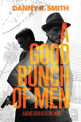 A Good Bunch of Men: A Dickie Floyd Detective Novel - Danny R. Smith