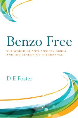 Benzo Free: The World of Anti-Anxiety Drugs and the Reality of Withdrawal - D. E. Foster