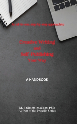 Creative Writing and Self-Publishing Your Way: A Handbook - M. J. Simms-maddox