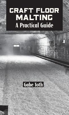 Craft Floor Malting: A Practical Guide - Gabe Toth