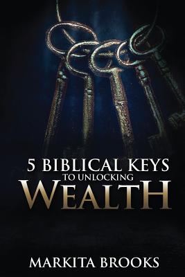 5 Biblical Keys to Unlocking Wealth - Markita Brooks