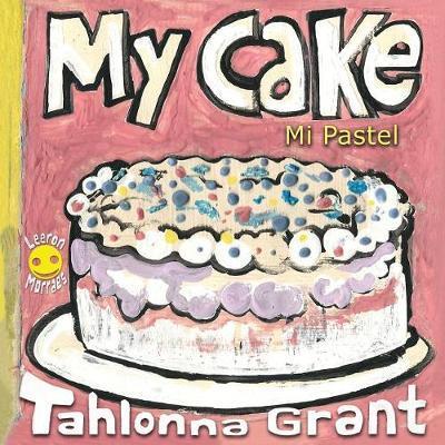 My Cake / Mi Pastel: A Fun-Filled Food Journey (English and Spanish Bilingual Children's Book) - Tahlonna Grant