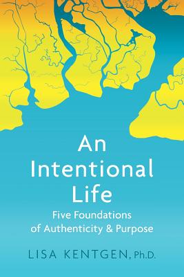 An Intentional Life: Five Foundations of Authenticity and Purpose - Lisa Kentgen