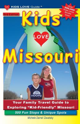 KIDS LOVE MISSOURI, 3rd Edition: Your Family Travel Guide to Exploring Kid-Friendly Missouri. 500 Fun Stops & Unique Spots - Michele Darrall Zavatsky