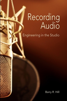 Recording Audio: Engineering in the Studio - Barry R. Hill