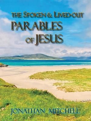 Observations on the Spoken and Lived-Out Parables of Jesus - Jonathan Paul Mitchell