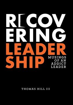 Recovering Leadership: Musings of an Addict Leader - Thomas Hill