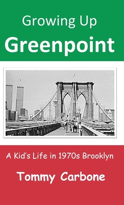 Growing Up Greenpoint: A Kid's Life in 1970s Brooklyn - Tommy Carbone