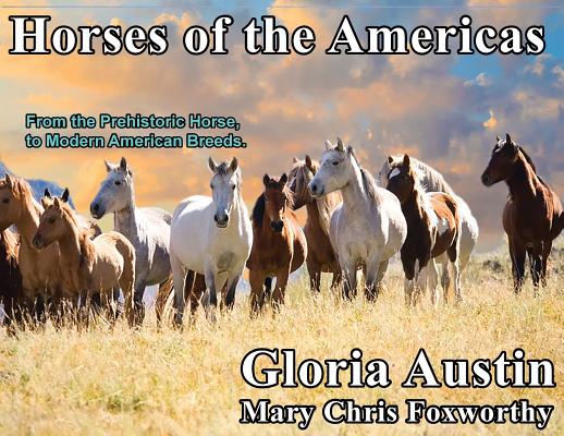 Horses of the Americas: From the prehistoric horse to modern American breeds. - Gloria Austin