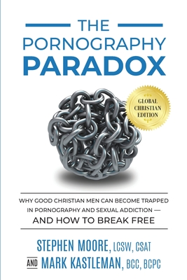 The Pornography Paradox: Why Good Christian Men Can Become Trapped in Pornography and Sexual Addiction-and How to Break Free. - Mark Kastleman
