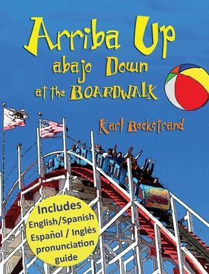 Arriba Up, Abajo Down at the Boardwalk: A Picture Book of Opposites in English & Spanish - Karl Beckstrand