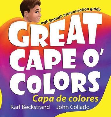 Great Cape o' Colors - Capa de colores: English-Spanish with pronunciation guide - Karl Beckstrand