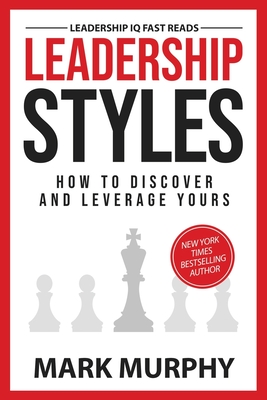 Leadership Styles: How To Discover And Leverage Yours - Mark Murphy
