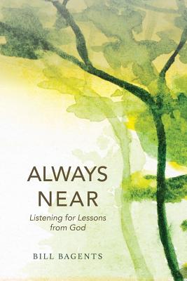 Always Near: Listening for Lessons from God - Bill Bagents