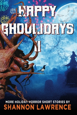 Happy Ghoulidays II: More Holiday Horror Short Stories - Shannon Lawrence