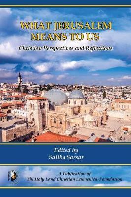 What Jerusalem Means to Us: Christian Perspectives and Reflections - Saliba Sarsar