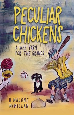 Peculiar Chickens: A Wee Yarn for the Grands - D. Malone Mcmillan