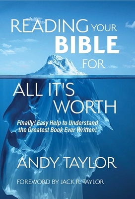 Reading Your Bible for All It's Worth: Finally! Easy Help to Understand the Greatest Book Ever Written! - Andy Taylor