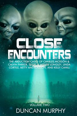 Close Encounters: Volume Two: The Abduction Cases of Charles Hickson & Calvin Parker, Scott & Wendy Longley, Linda Cortile, Betty Andrea - Duncan Murphy