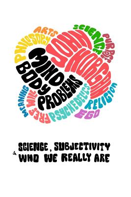 Mind-Body Problems: Science, Subjectivity & Who We Really Are - John Horgan