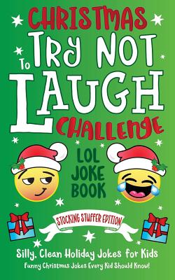 Christmas Try Not To Laugh Challenge LOL Joke Book Stocking Stuffer Edition: Silly, Clean Holiday Jokes for Kids Funny Christmas Jokes Every Kid Shoul - C. S. Adams