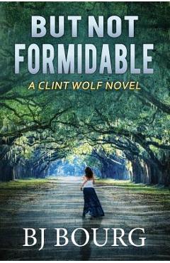 Coperta cărții 'But Not Formidable: A Clint Wolf Novel - Bj Bourg'