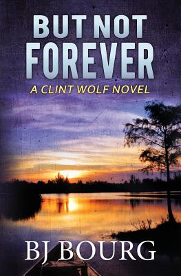 But Not Forever: A Clint Wolf Novel - Bj Bourg