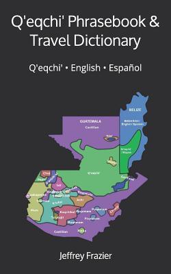 Q'eqchi' Phrasebook and Travel Dictionary: Q'eqchi' ● English ● Español - Jeffrey B. Frazier