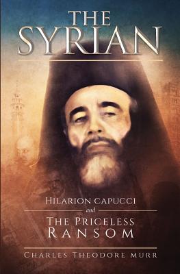 The Syrian: Hilarion Capucci and the Pricelss Ransom - Enrique J. Aguilar