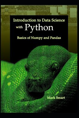 Introduction to Data Science with Python: Basics of Numpy and Pandas - Mark Smart