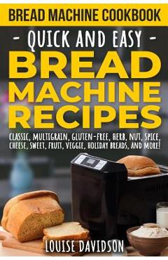 Poza produsului Bread Machine Cookbook: Quick and Easy Bread Machine Recipes - Louise Davidson