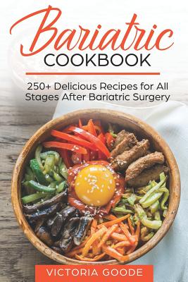 Bariatric Cookbook: 250+ Delicious Recipes for All Stages After Bariatric Surgery. All Recipes You Need in One Book! CLEAR LIQUIDS, THICKE - Victoria Goode
