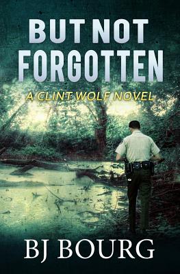 But Not Forgotten: A Clint Wolf Novel (Book 1) - Bj Bourg